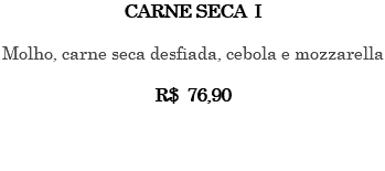 CARNE SECA I Molho, carne seca desfiada, cebola e mozzarella R$ 76,90 