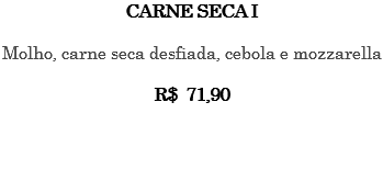 CARNE SECA I Molho, carne seca desfiada, cebola e mozzarella R$ 71,90 