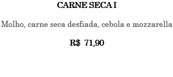 CARNE SECA I Molho, carne seca desfiada, cebola e mozzarella R$ 71,90 