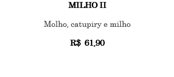 MILHO II Molho, catupiry e milho R$ 61,90 
