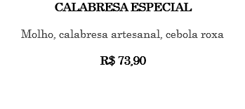 CALABRESA ESPECIAL Molho, calabresa artesanal, cebola roxa R$ 73,90 