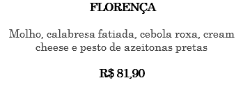 FLORENÇA Molho, calabresa fatiada, cebola roxa, cream cheese e pesto de azeitonas pretas R$ 81,90 
