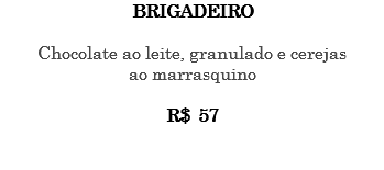BRIGADEIRO Chocolate ao leite, granulado e cerejas ao marrasquino R$ 57 