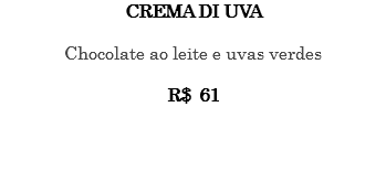 CREMA DI UVA Chocolate ao leite e uvas verdes R$ 61 