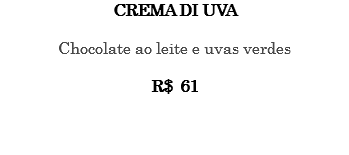 CREMA DI UVA Chocolate ao leite e uvas verdes R$ 61 