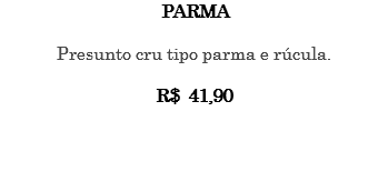 PARMA Presunto cru tipo parma e rúcula. R$ 41,90 